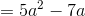 =5a^2-7a