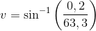v=\sin^{-1}\left(\frac{0,2}{63,3} \right )