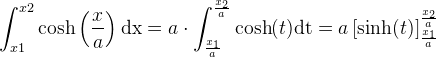\int_{x1}^{x2}\cosh\left ( \frac{x}{a} \right )\mathrm{dx}=a\cdot \int_{\frac{x_1}{a}}^{\frac{x_2}{a}}\cosh (t)\mathrm{dt}=a\left [ \sinh( t ) \right ]_{\frac{x_1}{a}}^{\frac{x_2}{a}}