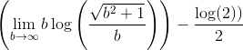 \left(\lim\limits_{b\rightarrow\infty}b\log\left(\frac{\sqrt{b^{2}+1}}{b} \right ) \right )-\frac{\log(2))}{2}