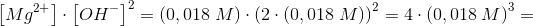 \Normal \left [ Mg^{2+} \right ]\cdot \left [ OH^{-} \right ]^2=\left ( 0,018\; M \right )\cdot \left ( 2\cdot \left ( 0,018\; M \right ) \right )^2=4\cdot \left ( 0,018\; M \right )^3=