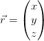 \vec{r}=\begin{pmatrix} x\\y \\ z \end{pmatrix}