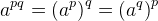 a^{pq}=\left (a^p \right )^q=\left (a^q \right )^p