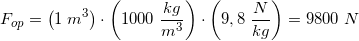 \small F_{op}=\left ( 1\; m^3 \right )\cdot \left ( 1000\; \frac{kg}{m^3} \right )\cdot \left ( 9,8\; \frac{N}{kg} \right )=9800\; N