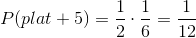 P(plat+5)=\frac12\cdot\frac16=\frac{1}{12}