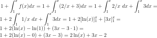 1+\int_1^x f(x)dx = 1+\int_1^x (2/x+3)dx = 1+\int_1^x 2/x\ dx +\int_1^x 3dx=\\\text{ }\quad 1+2\int_1^x 1/x\ dx +\int_1^x 3dx = 1+2[\ln(x)]_1^x + [3x]_1^x =\\\text{ }\quad 1+2(\ln(x)-\ln(1))+(3x-3\cdot 1) = \\\text{ }\quad 1+2(\ln(x)-0)+(3x-3)= 2\ln(x)+3x-2