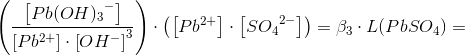 \left (\frac{\left [ Pb{(OH)_{3}}^{-}\right ]}{\left [ Pb^{2+} \right]\cdot \left [ OH^- \right ]^3 } \right )\cdot\left ( \left [ Pb^{2+} \right ]\cdot \left [ S{O_{4}}^{2-} \right ] \right )=\beta _3\cdot L(PbSO_4)=