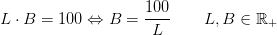 L\cdot B=100\Leftrightarrow B =\frac{100}{L}\; \; \; \; \; \; \; L,B\in\mathbb{R}_+