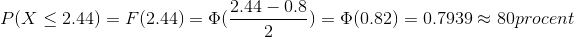 P(X\leq 2.44)=F(2.44)=\Phi (\frac{2.44-0.8}{2})=\Phi (0.82)=0.7939\approx80 procent