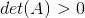 det(A) >0
