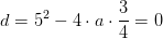 d=5^2-4\cdot a\cdot \frac{3}{4}=0