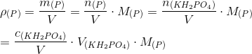 \\ \rho _{(P)}= \frac {m_{(P)}}{V} =\frac{n_{(P)}}{V}\cdot M_{(P)} =\frac{n_{(KH_2PO_4)}}{V}\cdot M_{(P)} \\ \\ =\frac{c_{(KH_2PO_4)}}{V}\cdot V_{(KH_2PO_4)}\cdot M_{(P)}