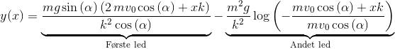 y(x) = \underbrace{{\frac {mg\sin \left( \alpha \right) \left( 2\,mv_0\cos \left( \alpha \right) +xk \right) }{{k}^{2}\cos \left( \alpha \right) }} }_{\text{F\o rste led}} - \underbrace{{\frac {{m}^{2}g}{{k}^{2}}\log \left( -{\frac {mv_0\cos \left( \alpha \right) +xk}{mv_0\cos \left( \alpha\right) }} \right) } }_{\text{Andet led}}