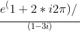 e^(1+2*i2\pi )/\frac{\frac{}{}}{}(1-3i)