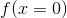 f(x = 0 )