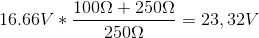16.66V*\frac{100\Omega +250\Omega }{250\Omega }=23,32V