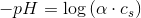 -pH=\log\left (\alpha \cdot c_s \right )