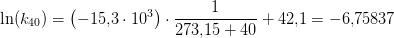\ln(k_{40})=\left (-15{,}3\cdot 10^3 \right )\cdot \frac{1}{273{,}15+40}+42{,}1=-6{,}75837