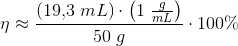 \eta \approx \frac{\left (19{,}3\; mL \right )\cdot \left ( 1\; \frac{g}{mL} \right )}{50\; g}\cdot 100\%