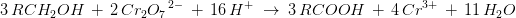 3\, RCH_2OH\; +\;2\, {Cr_2{O_7}}^{\, 2-}\; +\; 16\, H^+\; \rightarrow \; 3\, RCOOH\; +\; 4\, {Cr}{^{3+}}\; +\; 11\, H_2O