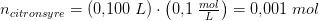n_{citronsyre}=\left ( 0{,}100\; L \right )\cdot \left ( 0{,}1\; \tfrac{mol}{L} \right )=0{,}001\; mol