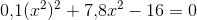 0{,}1(x^2)^2+7{,}8x^2-16=0