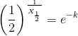 \left (\frac{1}{2} \right )^{\frac{1}{_{X_{\frac{1}{2}}}}}=e^{-k}