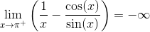 \begin{align*} \lim_{x\rightarrow\pi^+}\bigg(\frac{1}{x} - \frac{\cos(x)}{\sin(x)}\bigg) = -\infty \end{align*}