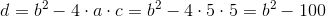 d=b^2 - 4\cdot a\cdot c = b^2-4\cdot 5 \cdot 5 = b^2 - 100