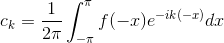 c_{k}=\frac{1}{2\pi}\int_{-\pi}^{\pi}f(-x)e^{-ik(-x)}dx