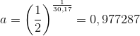a=\left ( \frac{1}{2} \right )^{\frac{1}{30,17}}=0,977287