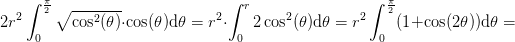 2r^2\int_{0}^{\frac{\pi }{2}}\sqrt{\cos^2(\theta )}\cdot \cos(\theta )\mathrm{d}\theta=r^2\cdot \int_{0}^{r}2\cos^2(\theta )\mathrm{d}\theta =r^2\int_{0}^{\frac{\pi }{2}}(1+\cos(2\theta ))\mathrm{d}\theta =