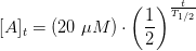 [A]_t=(20\; \mu M)\cdot \left (\frac{1}{2} \right )^{\frac{t}{T_{1/2}}}