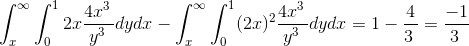\int_{x}^{\infty }\int_{0}^{1}2x\frac{4x^{3\:}}{y^{3\:}} dydx -\int_{x}^{\infty }\int_{0}^{1}(2x)^2\frac{4x^{3\:}}{y^{3\:}} dydx= 1- \frac{4}{3\:}= \frac{-1}{3\:}