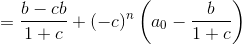 =\frac{b-cb}{1+c}+(-c)^{n}\left(a_0-\frac{b}{1+c}\right)