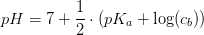 pH=7+\frac{1}{2}\cdot \left ( pK_a+\log(c_b) \right )
