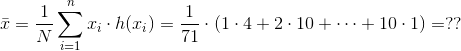 \bar{x}=\frac{1}{N}\sum_{i=1}^{n}x_i\cdot h(x_i)=\frac{1}{71}\cdot(1\cdot 4 + 2\cdot 10 + \cdots+10\cdot 1) = ??