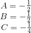 \begin{matrix} \! A=-\frac{1}{2}\\\! B=-\frac{1}{2} \\C=-\frac{1}{4} \end{matrix}
