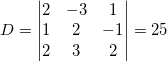 \small D=\begin{vmatrix} 2&-3 &1 \\ 1 &2 &-1 \\ 2&3 &2 \end{vmatrix}=25
