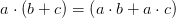 a\cdot \left ( b+c \right )=\left ( a\cdot b+a\cdot c \right )