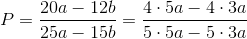 P=\frac{20a-12b}{25a-15b}=\frac{4\cdot 5a-4\cdot 3a}{5\cdot 5a-5\cdot 3a}