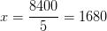 x =\frac{8400}{5}=1680