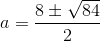 a=\frac{8\pm\sqrt{84}}{2}