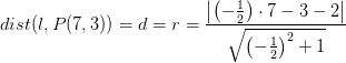 dist(l,P(7,3))=d=r=\frac{\left | \left (-\frac{1}{2} \right )\cdot 7-3-2 \right |}{\sqrt{\left (-\frac{1}{2} \right )^2+1}}