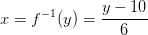 x=f^{-1}(y)=\frac{y-10}{6}