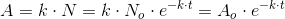 A = k\cdot N=k\cdot N_o\cdot e^{-k\cdot t}=A_o\cdot e^{-k\cdot t}