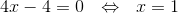 4x-4 = 0~~\Leftrightarrow ~~x=1