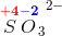 \overset{\mathbf{\color{Red} +4}}{S}{\overset{\mathbf{\color{Blue} -2}}{O}_{3}}^{2-}