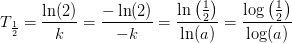 T_{\frac{1}{2}}=\frac{\ln(2)}{k}=\frac{-\ln(2)}{-k}=\frac{\ln\left ( \frac{1}{2} \right )}{\ln(a)}=\frac{\log\left ( \frac{1}{2} \right )}{\log(a)}