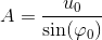 A=\frac{u_0}{\sin(\varphi _0)}